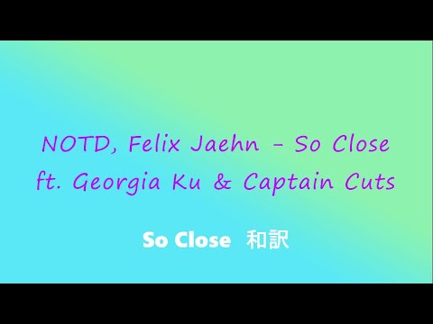 NOTD, Felix Jaehn - So Close ft. Georgia Ku & Captain Cuts　和訳