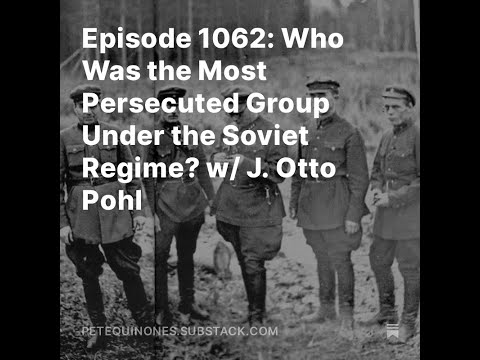 Episode 1062: Who Was the Most Persecuted Group Under the Soviet Regime? w/ J. Otto Pohl