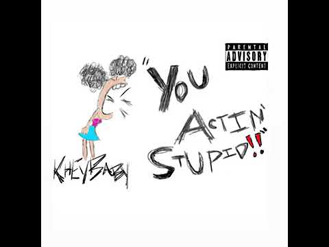 You Actin' Stupid - Khey Baby
