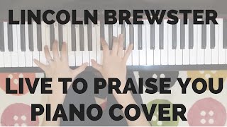 Live To Praise You (Lincoln Brewster) Piano Cover