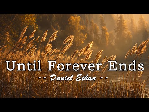 Until Forever Ends - Daniel Ethan - Lyrics (Official HD Video)