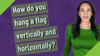 How do you hang a flag vertically and horizontally?