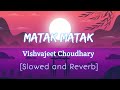 Matak Matak Slowed Reverb Vishvajeet Choudhary Music Factory
