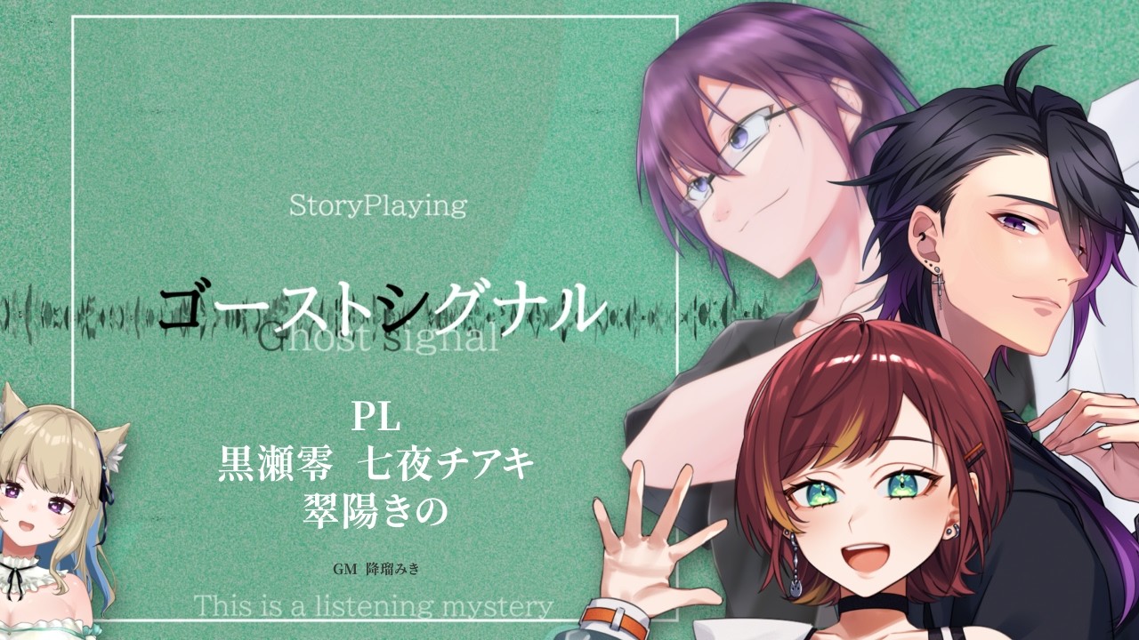 【ゴーストシグナル】ストーリープレイングをやってもらいます※ネタバレ注意【黒瀬零/七夜チアキ/翠陽きの/降瑠みき】