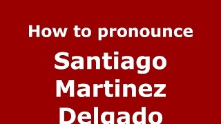 How to pronounce Santiago Martinez Delgado