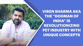 Viren Sharma AKA the DogMan of India is Revolutionizing Pet Industry with Unique Concepts image