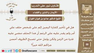 صورة هل في تأخير كفارة اليمين إثم على الشخص إذا كان يؤجل حتى تصبح ظروفه أفضل؟ الشيخ صالح بن فوزان الفوزان