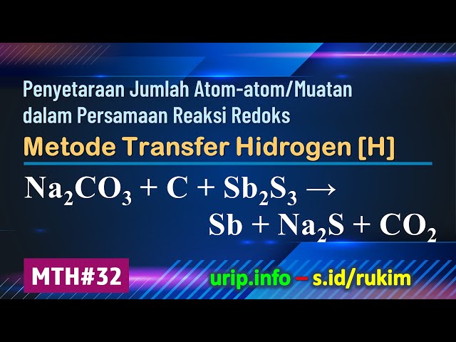 Metode Transfer Hidrogen [H], Reaksi Redoks: Na2CO3 + C + Sb2S3 → Sb + Na2S + CO2   (MTH-32)