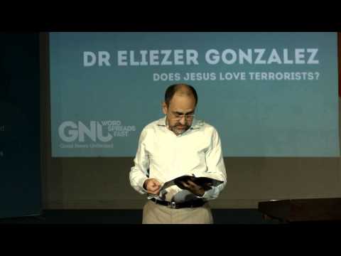 2015 04 18 - Dr Eliezer Gonzalez - Does Jesus Love Terrorists?