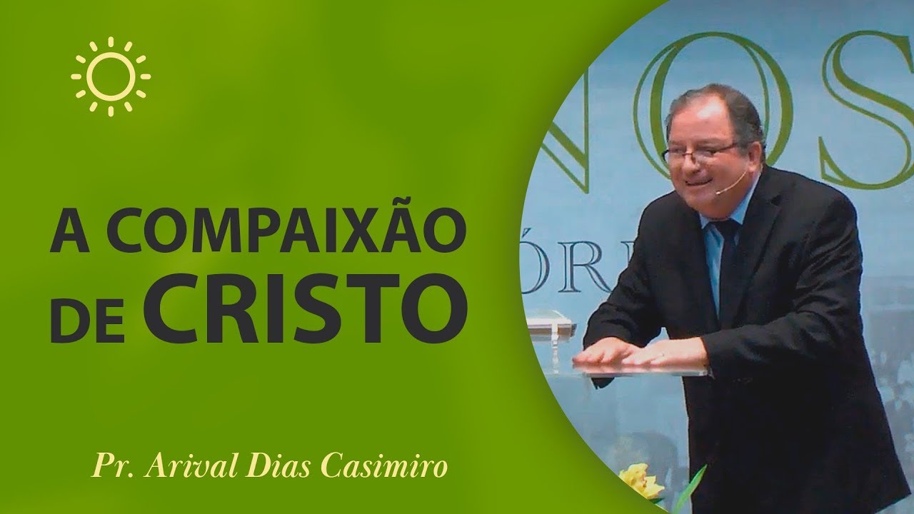 A compaixão de Cristo - Pr Arival Dias Casimiro