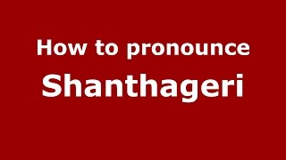 How to pronounce Shanthageri