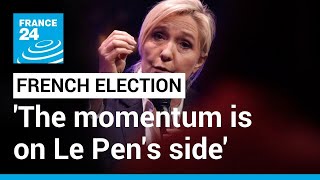 French presidential runoff: &#39;The momentum is on Le Pen&#39;s side&#39; • FRANCE 24 English