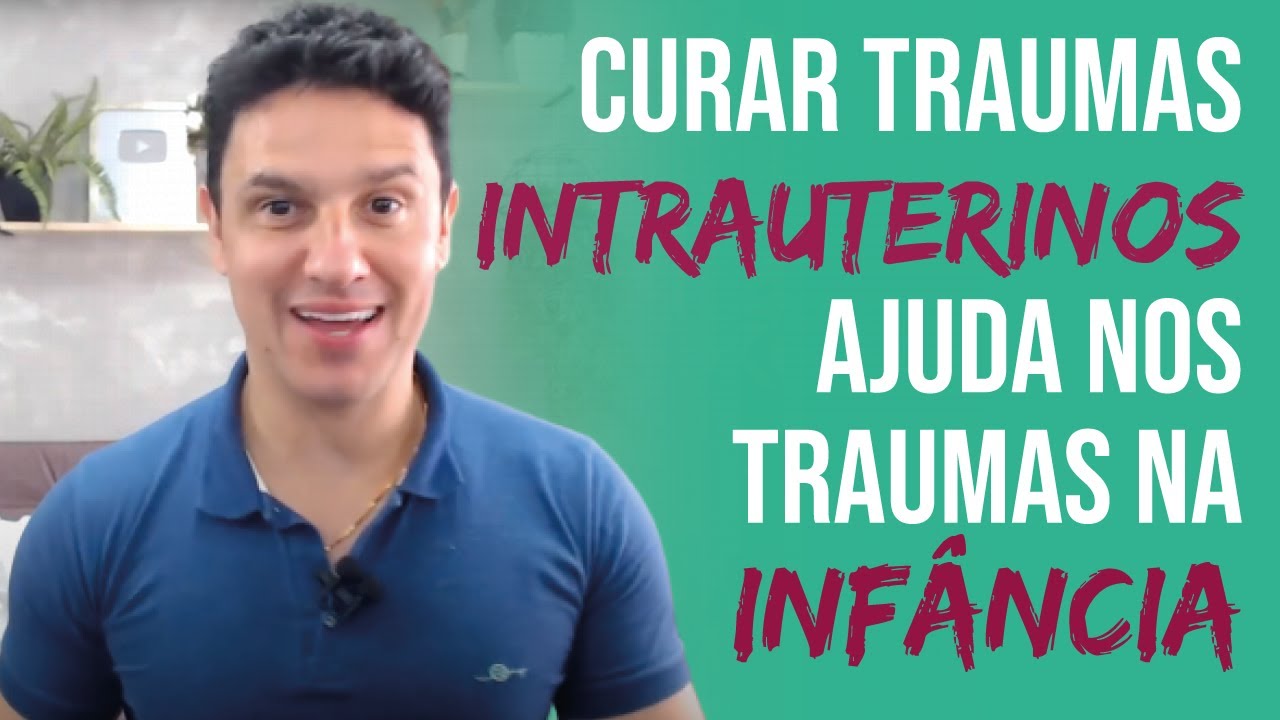 CURAR TRAUMAS INTRAUTERINOS AJUDA NOS TRAUMAS NA INFÂNCIA