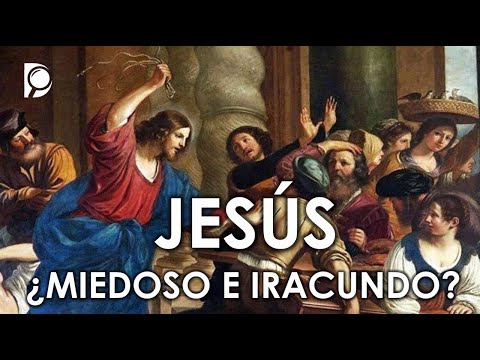 JESÚS, ¿Miedoso e Iracundo?