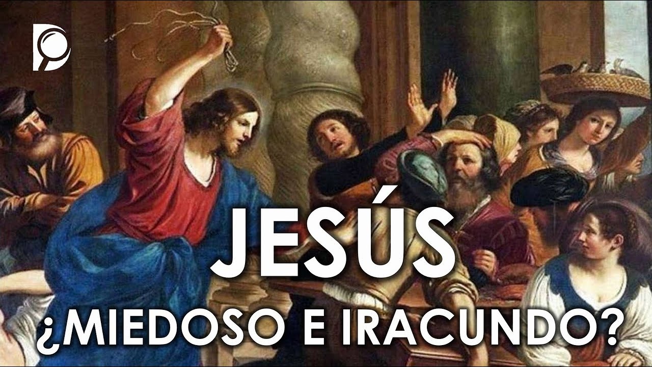 JESÚS, ¿Miedoso e Iracundo?