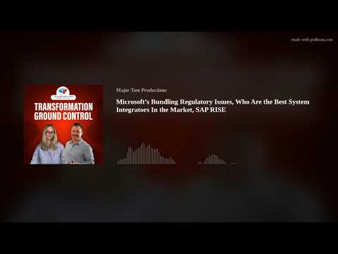 Microsoft’s Bundling Regulatory Issues, Who Are the Best System Integrators In the Market, SAP RISE
