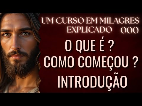 O que é Um Curso em Milagres? Introdução - Tudo o que Você Precisa Saber Para Começar