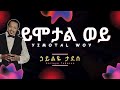 Haileye Tadesse Yimotal Woy Lyrics ኃይልዬ ታደሰ ይሞታል ወይ Ethiopian Music