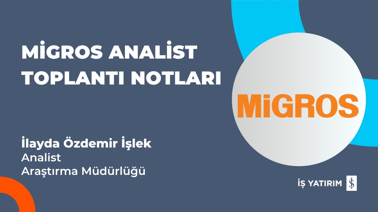 #MGROS MİGROS ANALİST TOPLANTI NOTLARI - İLAYDA ÖZDEMİR İŞLEK