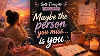What If You’ve Been Missing Yourself While Trying to Keep Up With Life?| Soft Thoughts Episode 92