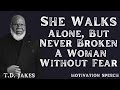 TD Jakes She Walks Alone But Never Broken A Woman Without Fear Best Motivational Speech