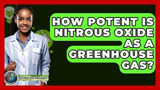 How Potent Is Nitrous Oxide As A Greenhouse Gas? - Earth Science Answers