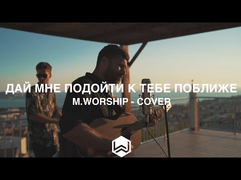 Дай Мне Подойти к Тебе Поближе - M.Worship (Cover)