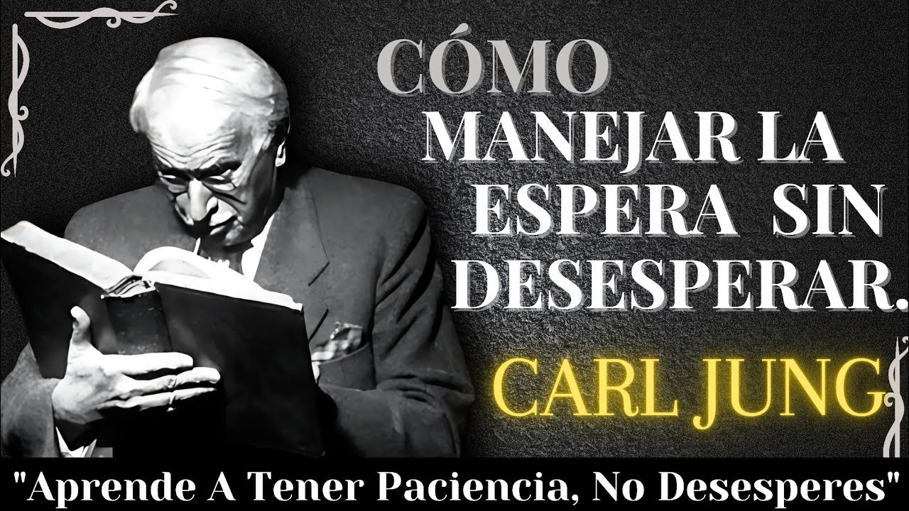 Cómo Manejar la Espera sin Desesperación, la Psicología del Paciente – CARL JUNG