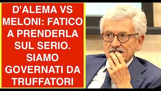 D'ALEMA VS MELONI: FATICO A PRENDERLA SUL SERIO. SIAMO GOVERNATI DA TRUFFATORI