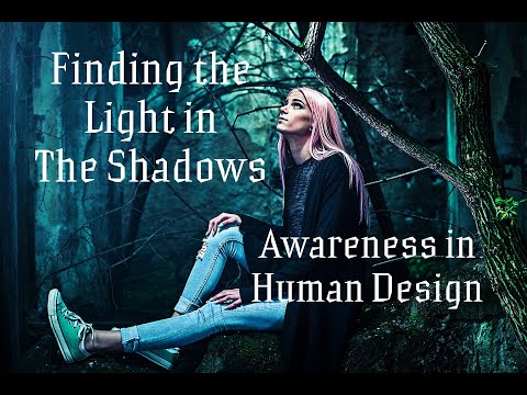 Finding Light in the Shadows/ Awareness in Human Design