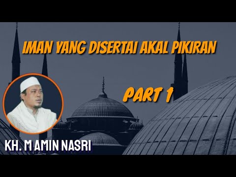 IMAN YANG DISERTAI AKAL PIKIRAN PART 1 - KH. M AMIN NASRI #71