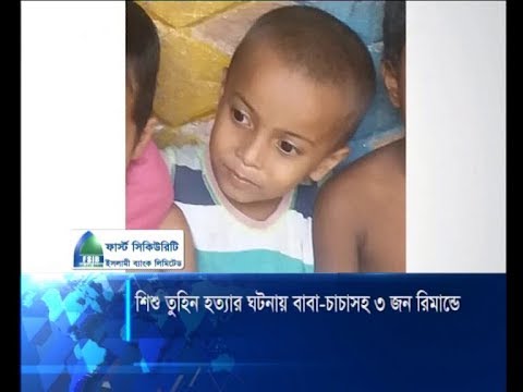 শিশু তুহিন হত্যার ঘটনায় বাবা-চাচাসহ ৩জন রিমান্ডে
