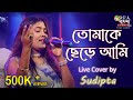 Tomake Chere Ami Ki Niye Thakbo তোমাকে ছেড়ে আমি Live Cover By Sudipta