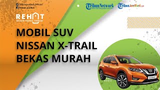 REHAT: Mobil SUV Murah Nissan X-Trail Kini Dibanderol Cuma Segini, Cek Harga Bekas per Januari 2022