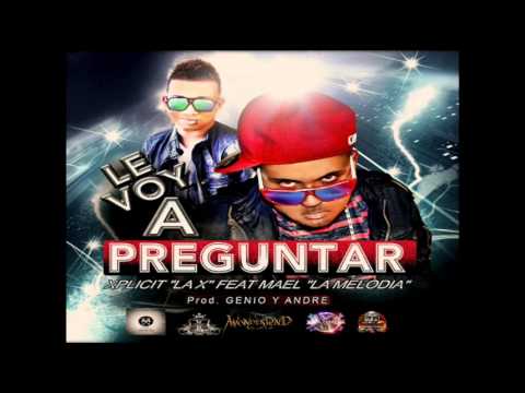 Le Voy A Preguntar - Xplicit La X Ft. Mael La Melodia (ORIGINAL) REGGAETON 2012