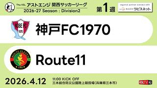 【KSLTV / Archives】神戸FC1970－Route11｜Division2 第1週｜2026 The KSL アストエンジ関西サッカーリーグ