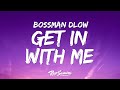 BossMan Dlow Get In With Me Lyrics