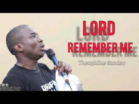 Theophilus Sunday || Lord Remember Me