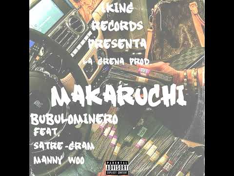 Makaruchi - Bubulominero - ft. Satre-Gram & Mainy woo La Grena Prod. IKING RECORDS