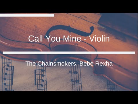 The Chainsmokers, Bebe Rexha - Call You Mine - Violin Sheet Music