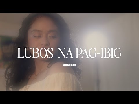 NAC Worship - Lubos Na Pag-ibig (Official Music Video)