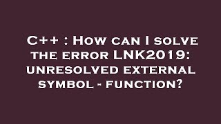C++ : How can I solve the error LNK2019: unresolved external symbol - function