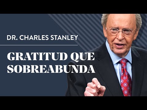 Gratitud que sobreabunda – Dr. Charles Stanley