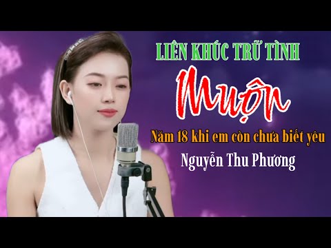 MUỘN _ Nguyễn Thu Phương | Năm 18 khi em còn chưa biết yêu...