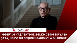 Fəxrəddin Manafov Əgərlə  də nə bu yaşa çata nə də bu peşənin sahibi ola bilərdim 
