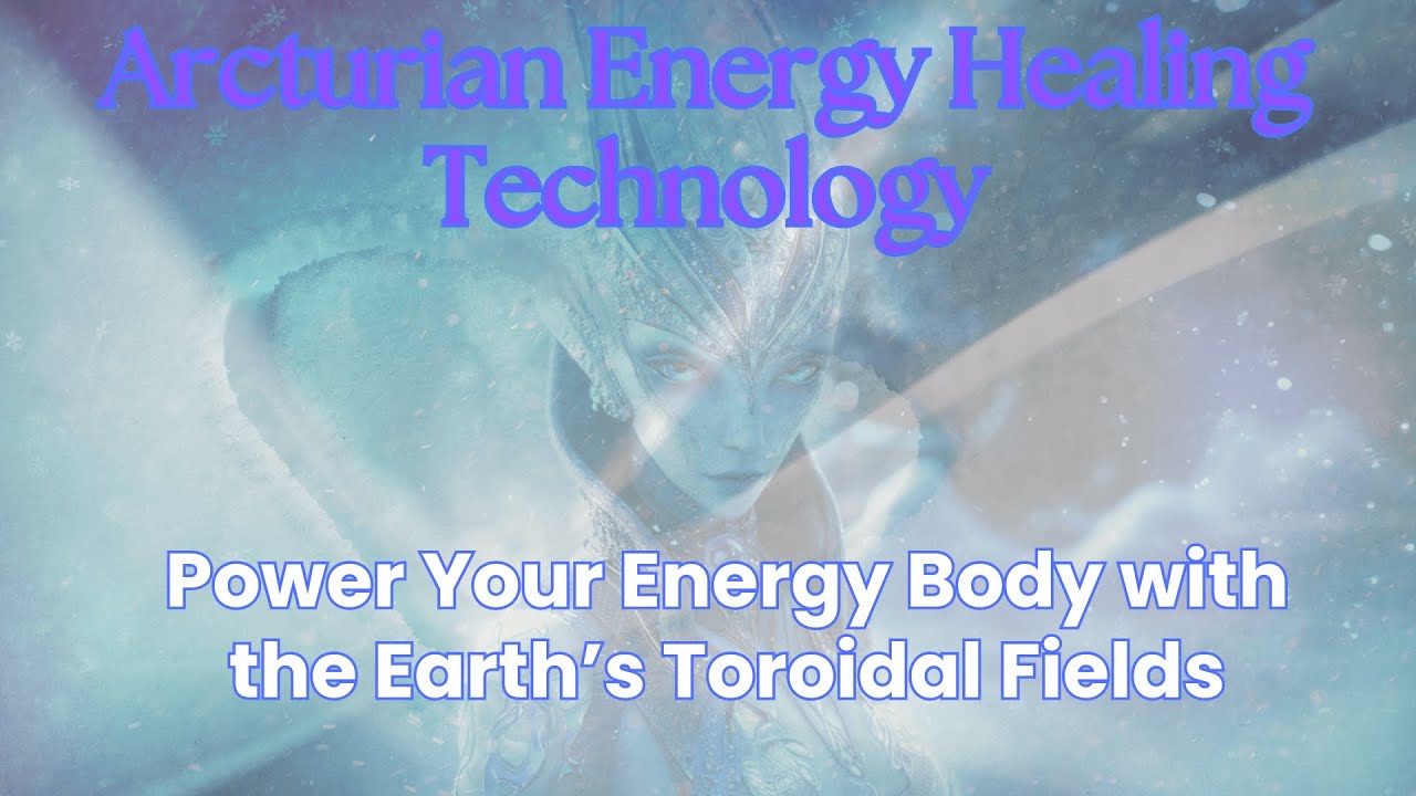 Arcturian Energy Tech - Power Your Energy Body with the Earths Toroidal Field