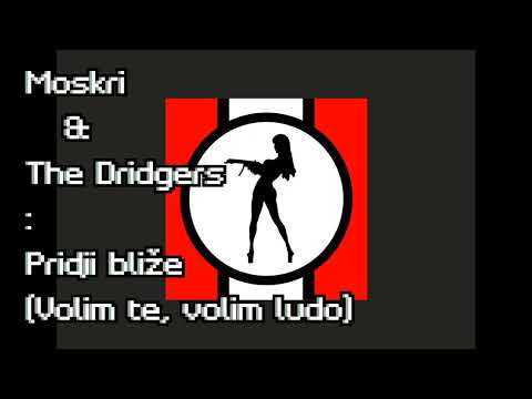 Moskri & The Dridgers - Pridji bliže (Volim te, volim ludo)