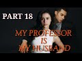 MY PROFESSOR IS MY HUSBAND (PART 18)