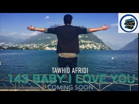 143 BABY I LOVE YOU SONG TAWHID AFRIDI