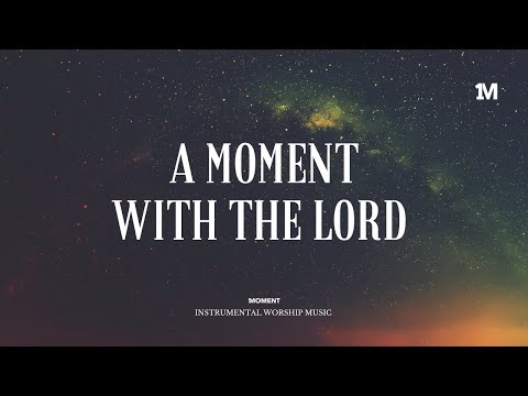 A MOMENT WITH THE LORD - Instrumental Worship Music + Soaking worship music